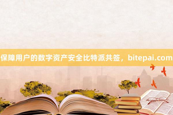 保障用户的数字资产安全比特派共签，bitepai.com