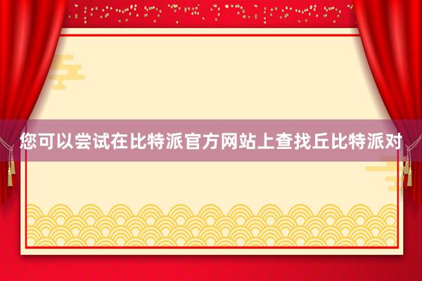 您可以尝试在比特派官方网站上查找丘比特派对