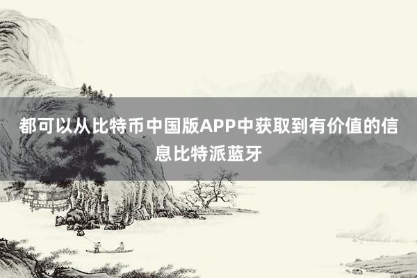 都可以从比特币中国版APP中获取到有价值的信息比特派蓝牙