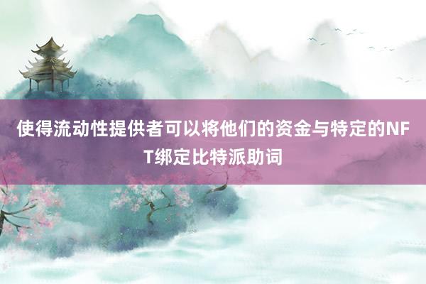 使得流动性提供者可以将他们的资金与特定的NFT绑定比特派助词