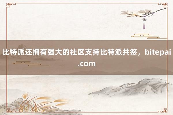 比特派还拥有强大的社区支持比特派共签，bitepai.com