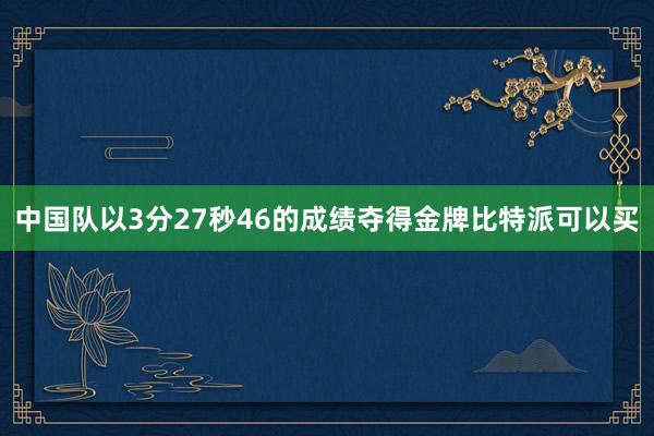 中国队以3分27秒46的成绩夺得金牌比特派可以买