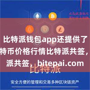 比特派钱包app还提供了实时的比特币价格行情比特派共签，bitepai.com