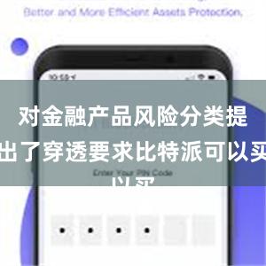 对金融产品风险分类提出了穿透要求比特派可以买