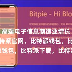 高端电子信息制造业增长16.3%比特派官网，比特派钱包，比特派下载，比特派App