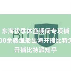 东海伏季休渔期间专项捕捞9600余艘渔船出海开捕比特派知乎