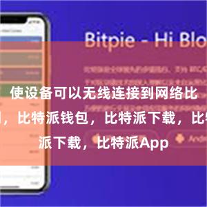 使设备可以无线连接到网络比特派官网，比特派钱包，比特派下载，比特派App